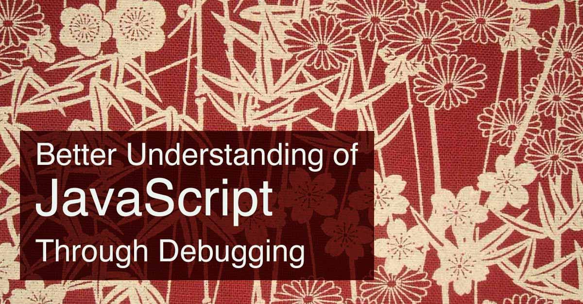Better Understanding of JavaScript Through Debugging