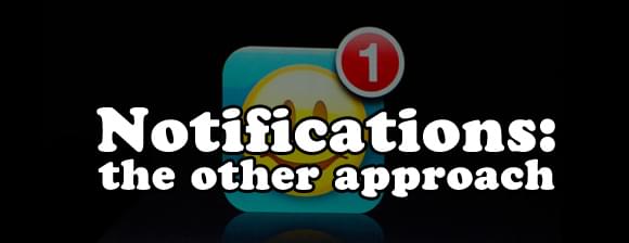 Notifications: the other approach